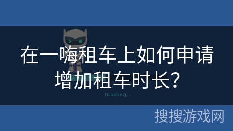 在一嗨租车上如何申请增加租车时长？