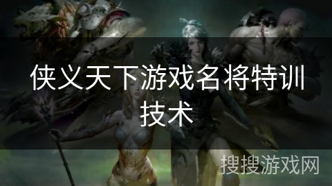 侠义天下游戏名将特训技术
