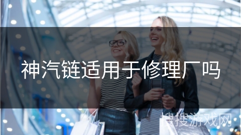 神汽链适用于修理厂吗