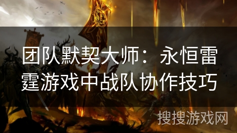 团队默契大师：永恒雷霆游戏中战队协作技巧