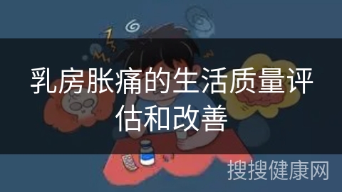 乳房胀痛的生活质量评估和改善