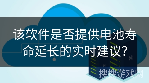 该软件是否提供电池寿命延长的实时建议？
