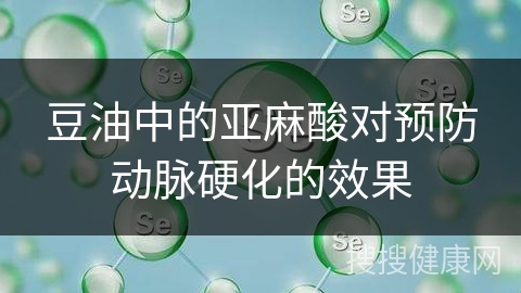 豆油中的亚麻酸对预防动脉硬化的效果