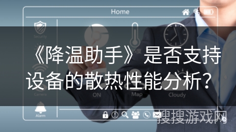 《降温助手》是否支持设备的散热性能分析？