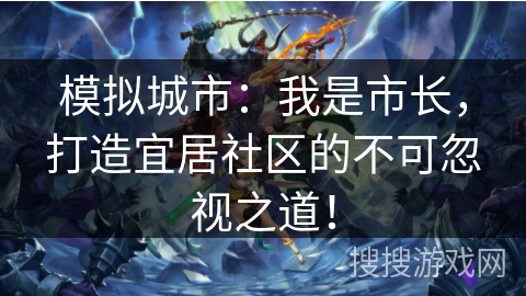 模拟城市:我是市长,打造宜居社区的不可忽视之道! 模拟城市:我是市长,打造宜居社区的不可忽视之道!