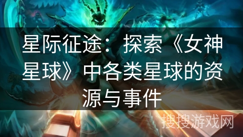 星际征途：探索《女神星球》中各类星球的资源与事件