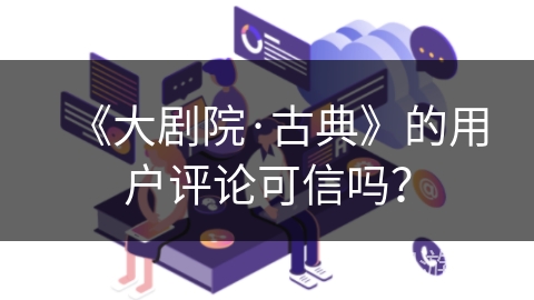 《大剧院·古典》的用户评论可信吗？