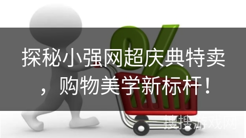 探秘小强网超庆典特卖，购物美学新标杆！