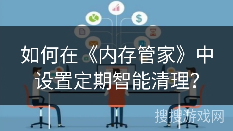 如何在《内存管家》中设置定期智能清理？