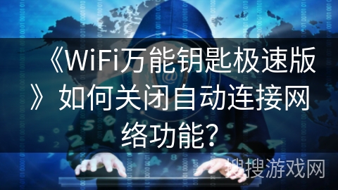 《WiFi万能钥匙极速版》如何关闭自动连接网络功能? 《WiFi万能钥匙极速版》如何关闭自动连接网络功能?