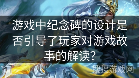 游戏中纪念碑的设计是否引导了玩家对游戏故事的解读？