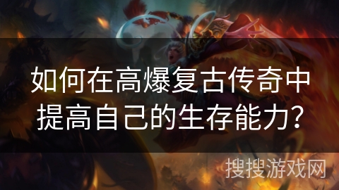 如何在高爆复古传奇中提高自己的生存能力？
