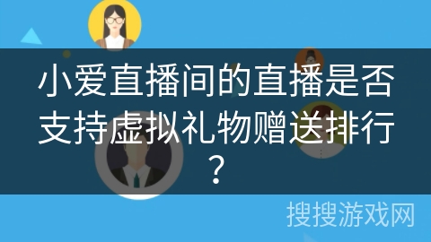 小爱直播间的直播是否支持虚拟礼物赠送排行？