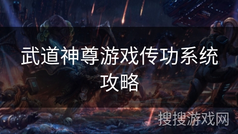 武道神尊游戏传功系统攻略 武道神尊游戏传功系统攻略
