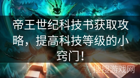 帝王世纪科技书获取攻略,提高科技等级的小窍门! 帝王世纪科技书获取攻略,提高科技等级的小窍门!