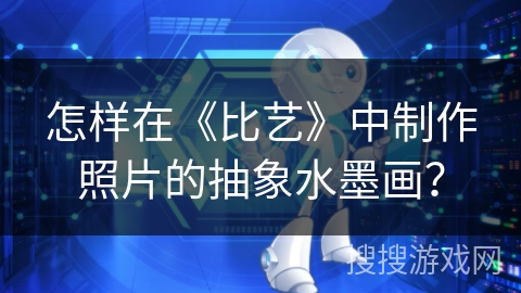 怎样在《比艺》中制作照片的抽象水墨画？