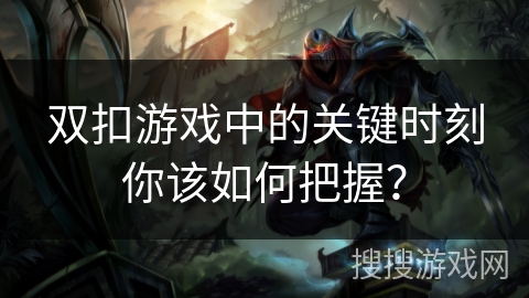 双扣游戏中的关键时刻你该如何把握？