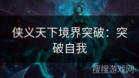 侠义天下境界突破：突破自我