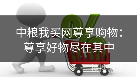 中粮我买网尊享购物：尊享好物尽在其中
