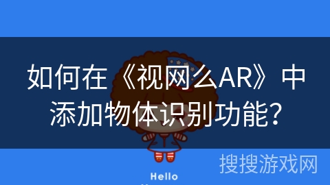 如何在《视网么AR》中添加物体识别功能? 如何在《视网么AR》中添加物体识别功能?