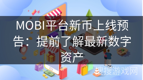 MOBI平台新币上线预告：提前了解最新数字资产