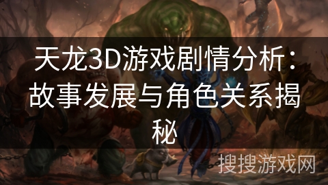 天龙3D游戏剧情分析：故事发展与角色关系揭秘