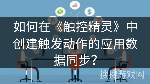 如何在《触控精灵》中创建触发动作的应用数据同步？