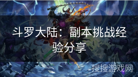 斗罗大陆：副本挑战经验分享