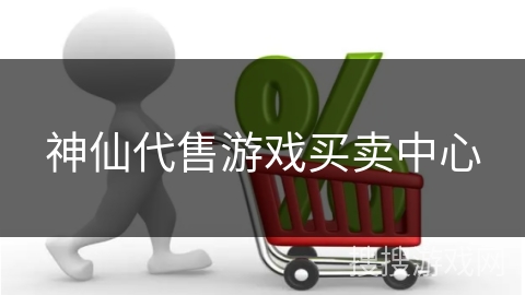 神仙代售游戏买卖中心