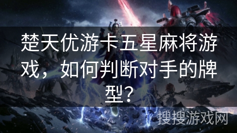 楚天优游卡五星麻将游戏，如何判断对手的牌型？