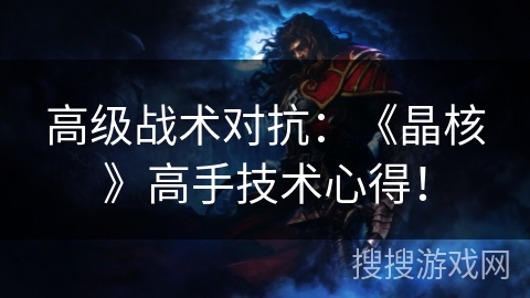 高级战术对抗:《晶核》高手技术心得! 高级战术对抗:《晶核》高手技术心得!