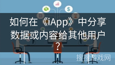 如何在《iApp》中分享数据或内容给其他用户？