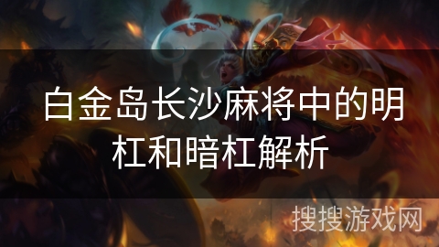 白金岛长沙麻将中的明杠和暗杠解析 白金岛长沙麻将中的明杠和暗杠解析