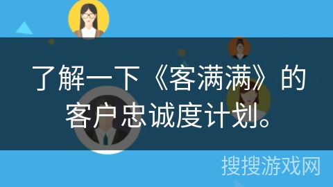 了解一下《客满满》的客户忠诚度计划。