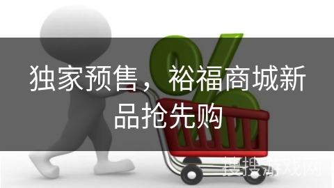 独家预售，裕福商城新品抢先购