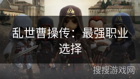 乱世曹操传:最强职业选择 乱世曹操传:最强职业选择