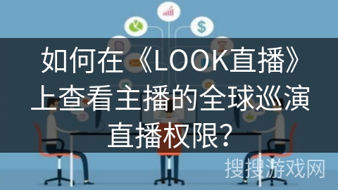 如何在《LOOK直播》上查看主播的全球巡演直播权限? 如何在《LOOK直播》上查看主播的全球巡演直播权限?
