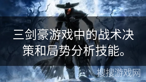 三剑豪游戏中的战术决策和局势分析技能。