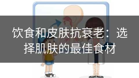 饮食和皮肤抗衰老：选择肌肤的最佳食材