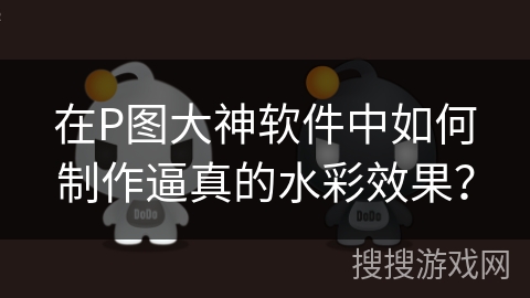 在P图大神软件中如何制作逼真的水彩效果? 在P图大神软件中如何制作逼真的水彩效果?
