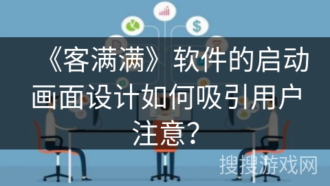 《客满满》软件的启动画面设计如何吸引用户注意？