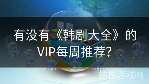 有没有《韩剧大全》的VIP每周推荐？