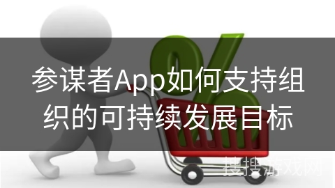参谋者App如何支持组织的可持续发展目标
