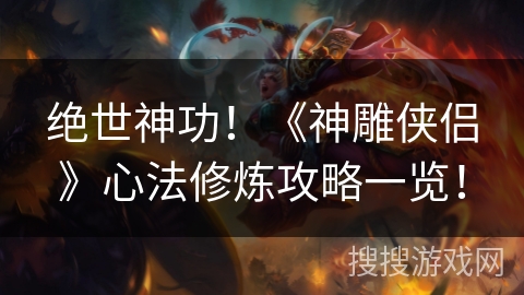 绝世神功!《神雕侠侣》心法修炼攻略一览! 绝世神功!《神雕侠侣》心法修炼攻略一览!