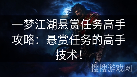一梦江湖悬赏任务高手攻略：悬赏任务的高手技术！