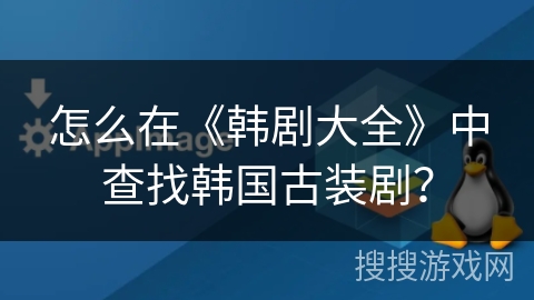 怎么在《韩剧大全》中查找韩国古装剧？