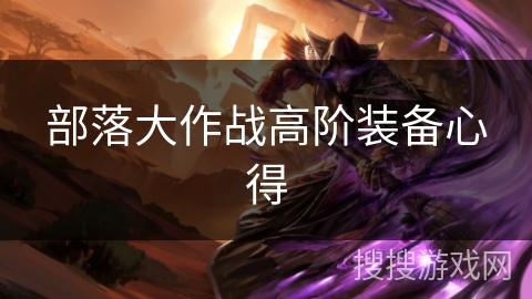 部落大作战高阶装备心得 部落大作战高阶装备心得