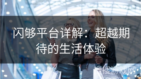 闪够平台详解：超越期待的生活体验