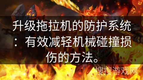 升级拖拉机的防护系统：有效减轻机械碰撞损伤的方法。