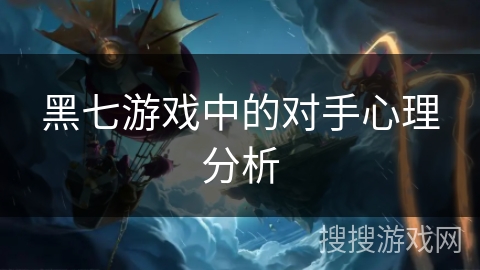 黑七游戏中的对手心理分析